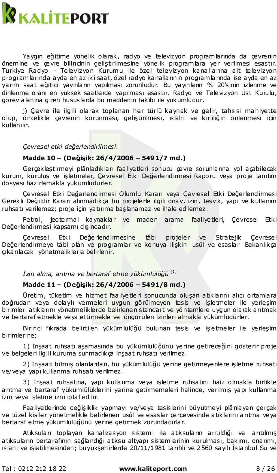 yayınların yapılması zorunludur. Bu yayınların % 20 sinin izlenme ve dinlenme oranı en yüksek saatlerde yapılması esastır.