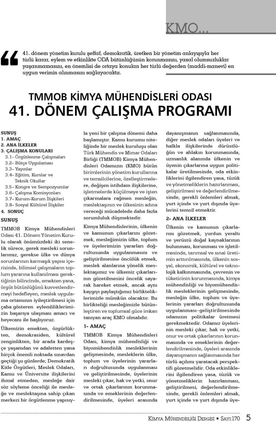 konulan her türlü değerden (maddi-manevi) en uygun verimin alınmasını sağlayacaktır. TMMOB KİMYA MÜHENDİSLERİ ODASI 41. DÖNEM ÇALIŞMA PROGRAMI SUNUŞ 1. AMAÇ 2. ANA İLKELER 3. ÇALIŞMA KONULARI 3.