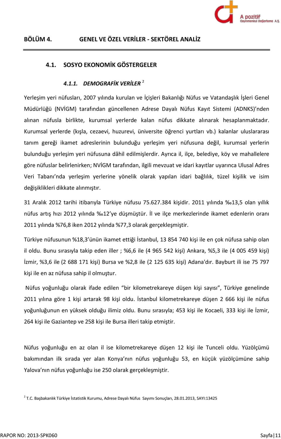 1. DEMOGRAFİK VERİLER 2 Yerleşim yeri nüfusları, 2007 yılında kurulan ve İçişleri Bakanlığı Nüfus ve Vatandaşlık İşleri Genel Müdürlüğü (NVİGM) tarafından güncellenen Adrese Dayalı Nüfus Kayıt