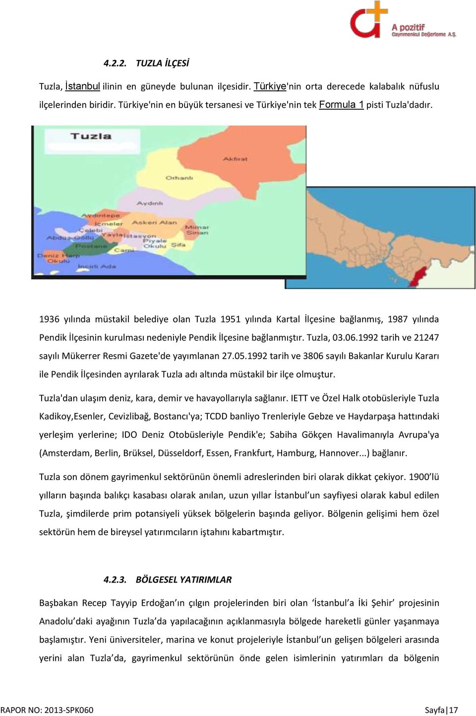 1936 yılında müstakil belediye olan Tuzla 1951 yılında Kartal İlçesine bağlanmış, 1987 yılında Pendik İlçesinin kurulması nedeniyle Pendik İlçesine bağlanmıştır. Tuzla, 03.06.