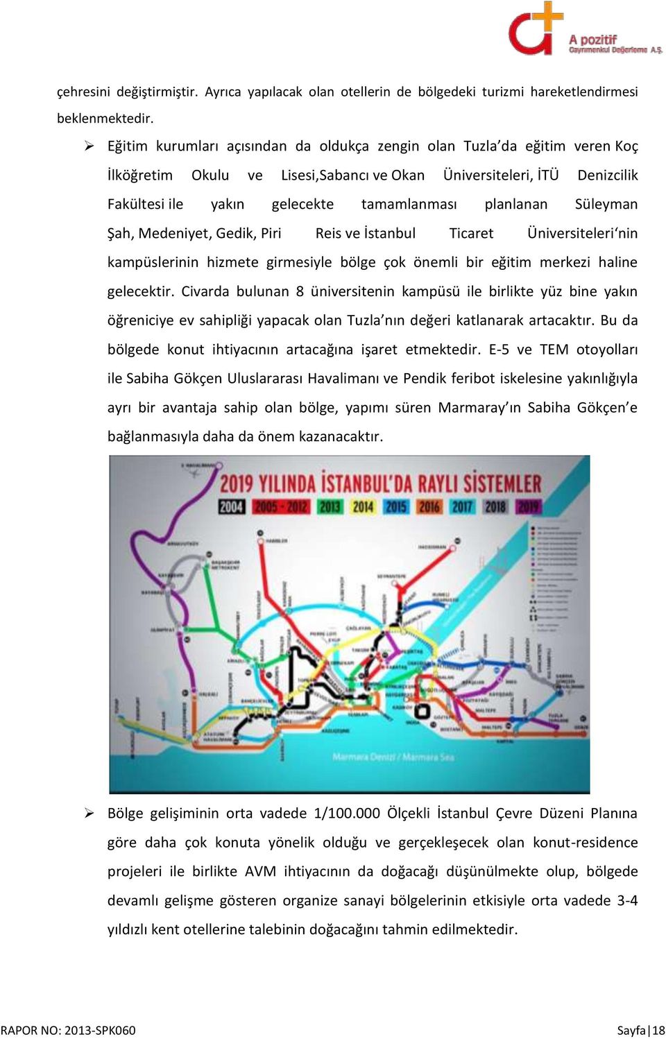 planlanan Süleyman Şah, Medeniyet, Gedik, Piri Reis ve İstanbul Ticaret Üniversiteleri nin kampüslerinin hizmete girmesiyle bölge çok önemli bir eğitim merkezi haline gelecektir.