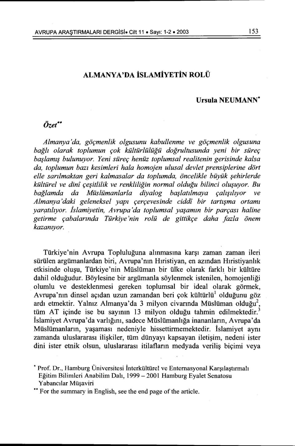 Yeni surer; henuz toplumsal realitenin gerisinde kalsa da, toplumun bazz kesimleri hala homojen ulusal devlet prensiplerine dart elle sarzlmaktan geri kalmasalar da toplumda, oncelikle buyuk