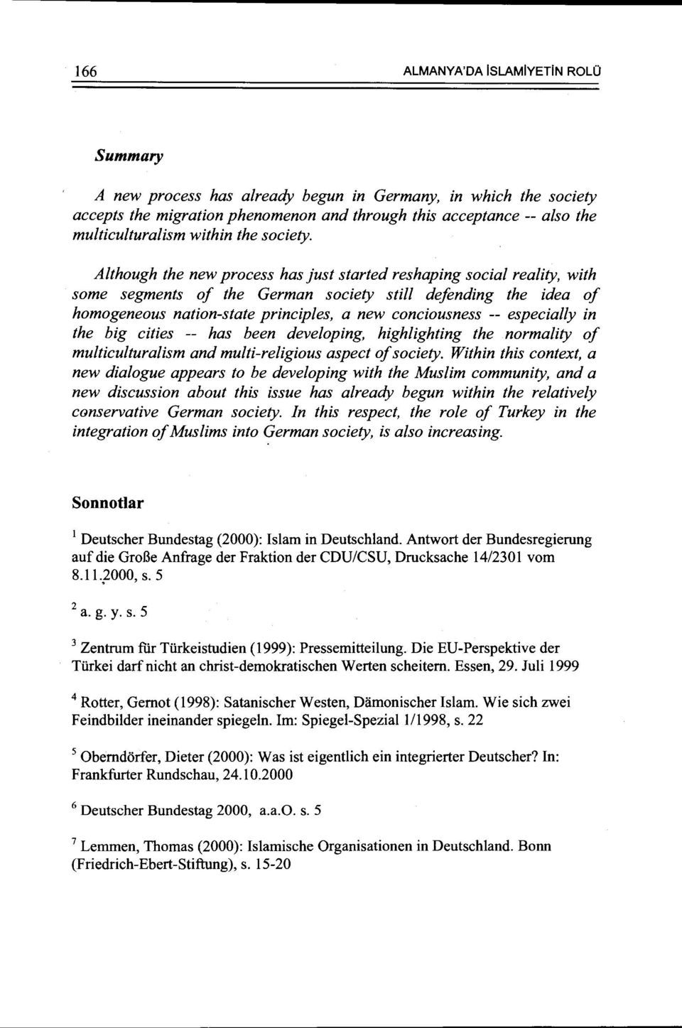 Although the new process has just started reshaping social reality, with some segments of the German society still defending the idea of homogeneous nation-state principles, a new conciousness --