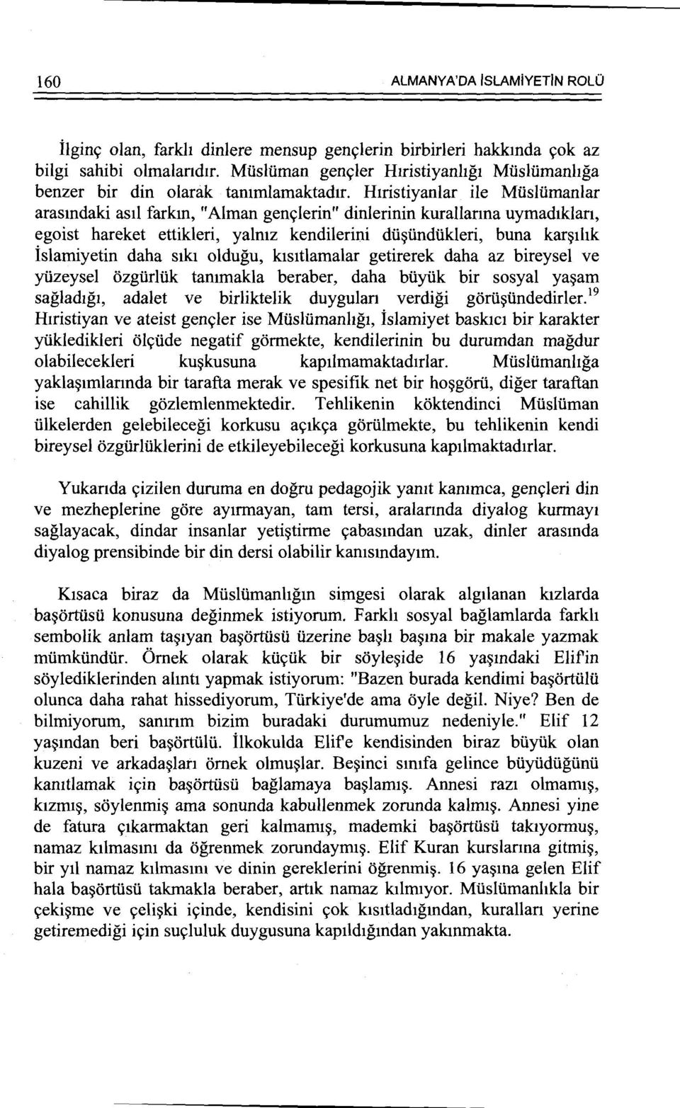 H1ristiyanlar ile Miisliimanlar arasmdaki as1l farkm, "Alman gen<;lerin" dinlerinin kurallanna uymad1klan, egoist hareket ettikleri, yalmz kendilerini dii~iindiikleri, buna kar~1hk islamiyetin daha