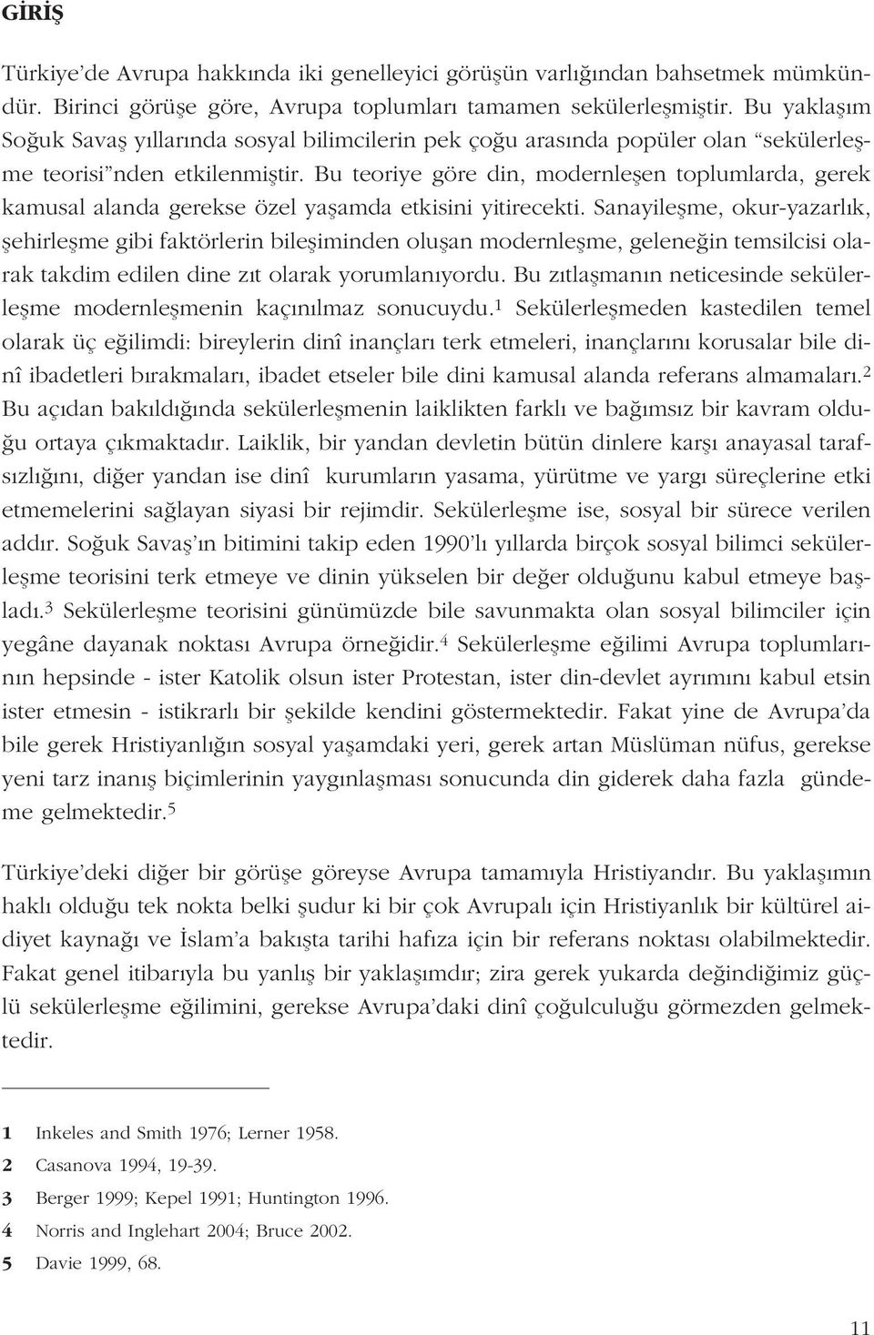 Bu teoriye göre din, modernleflen toplumlarda, gerek kamusal alanda gerekse özel yaflamda etkisini yitirecekti.