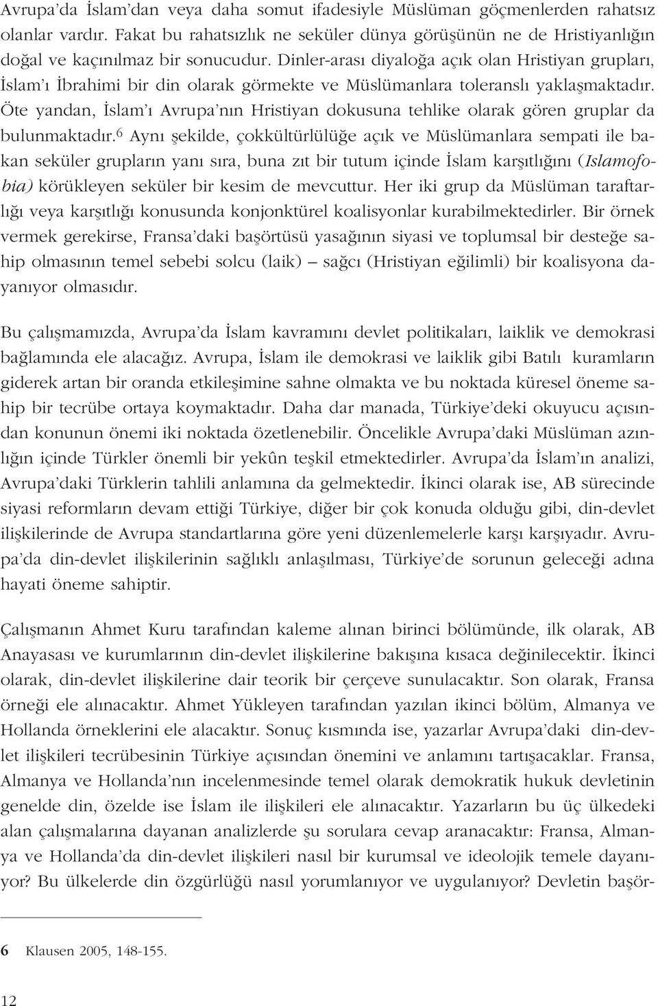 Öte yandan, slam Avrupa n n Hristiyan dokusuna tehlike olarak gören gruplar da bulunmaktad r.