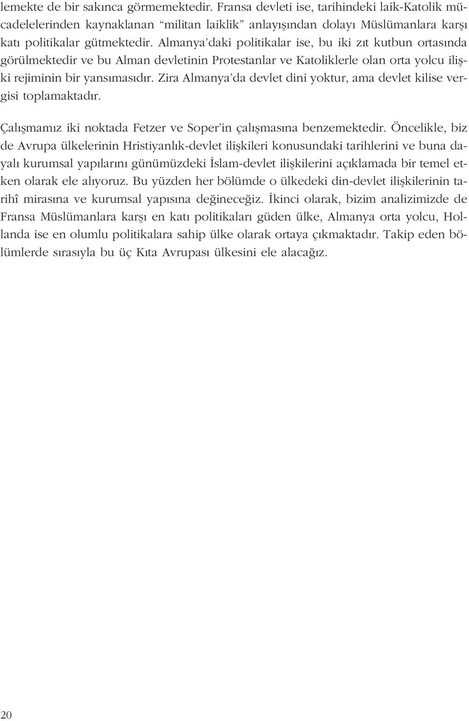 Zira Almanya da devlet dini yoktur, ama devlet kilise vergisi toplamaktad r. Çal flmam z iki noktada Fetzer ve Soper in çal flmas na benzemektedir.