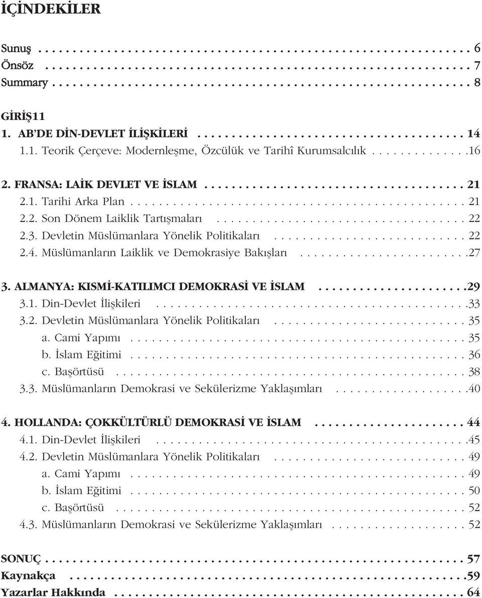 1. Tarihi Arka Plan............................................... 21 2.2. Son Dönem Laiklik Tart flmalar................................... 22 2.3. Devletin Müslümanlara Yönelik Politikalar........................... 22 2.4.