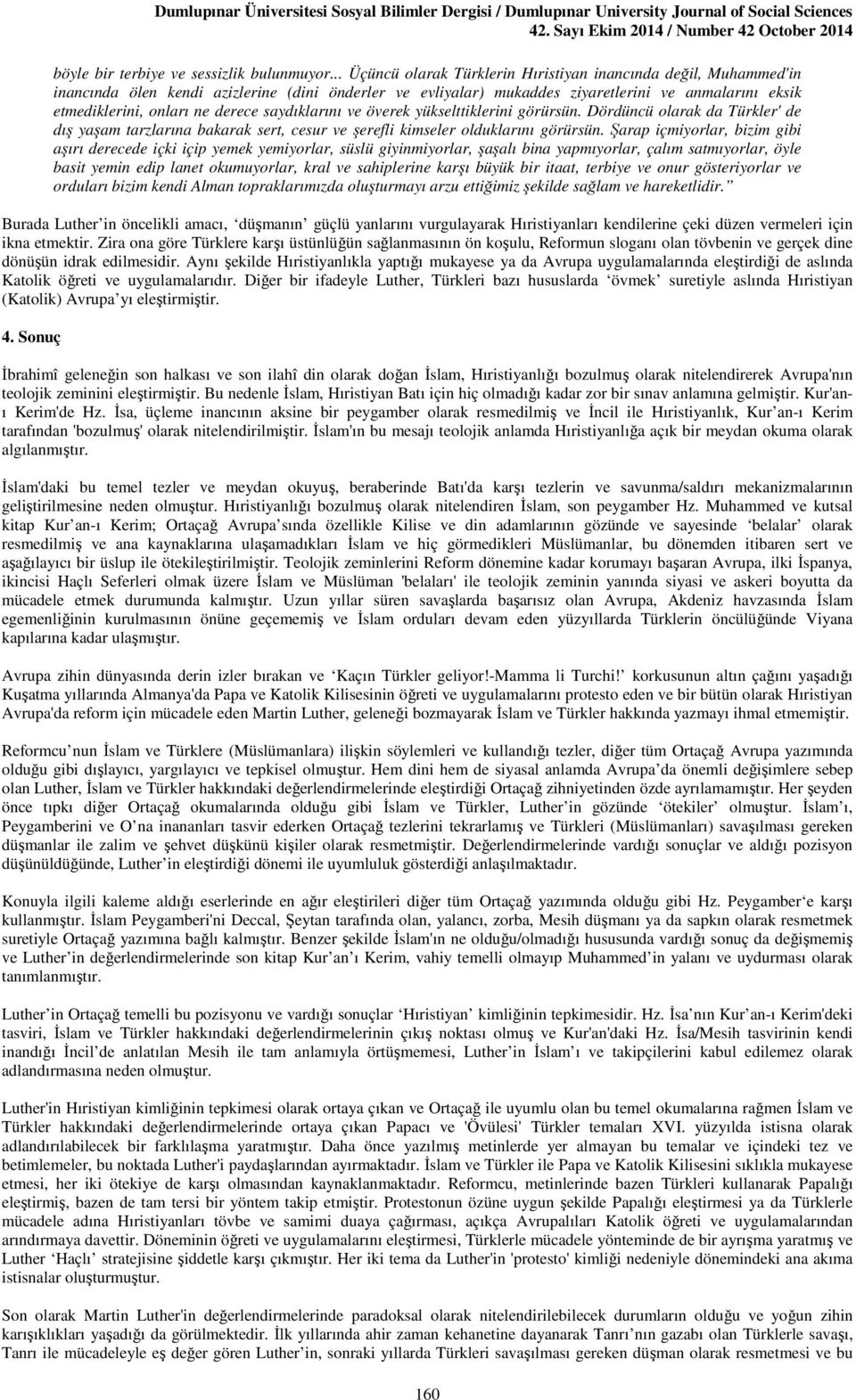 derece saydıklarını ve överek yükselttiklerini görürsün. Dördüncü olarak da Türkler' de dış yaşam tarzlarına bakarak sert, cesur ve şerefli kimseler olduklarını görürsün.