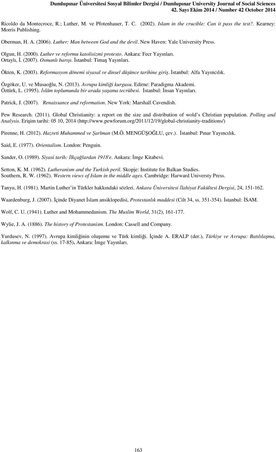 İstanbul: Timaş Yayınları. Ökten, K. (2003). Reformasyon dönemi siyasal ve dinsel düşünce tarihine giriş. İstanbul: Alfa Yayıncılık. Özgöker, U. ve Musaoğlu, N. (2013). Avrupa kimliği kurgusu.