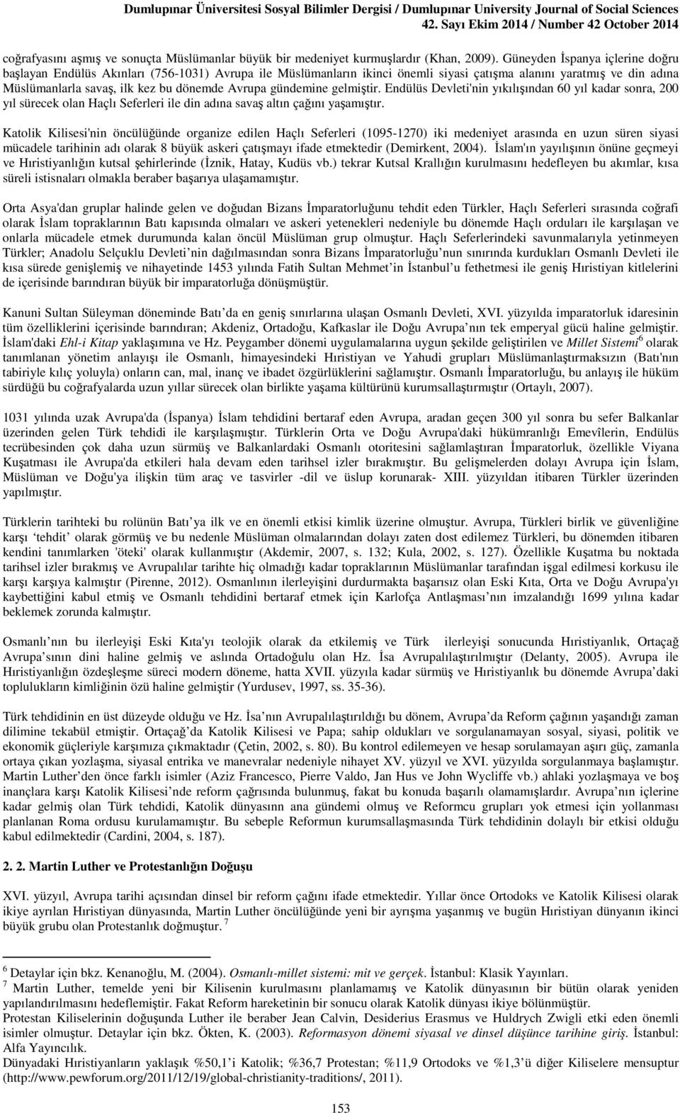 gündemine gelmiştir. Endülüs Devleti'nin yıkılışından 60 yıl kadar sonra, 200 yıl sürecek olan Haçlı Seferleri ile din adına savaş altın çağını yaşamıştır.