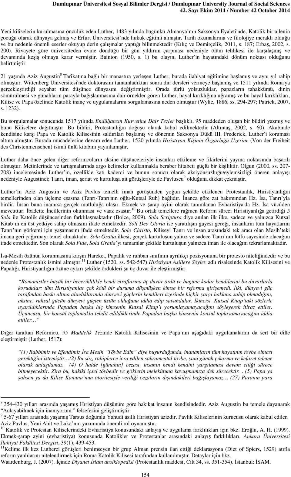 Rivayete göre üniversiteden evine döndüğü bir gün yıldırım çarpması nedeniyle ölüm tehlikesi ile karşılaşmış ve devamında keşiş olmaya karar vermiştir. Bainton (1950, s.