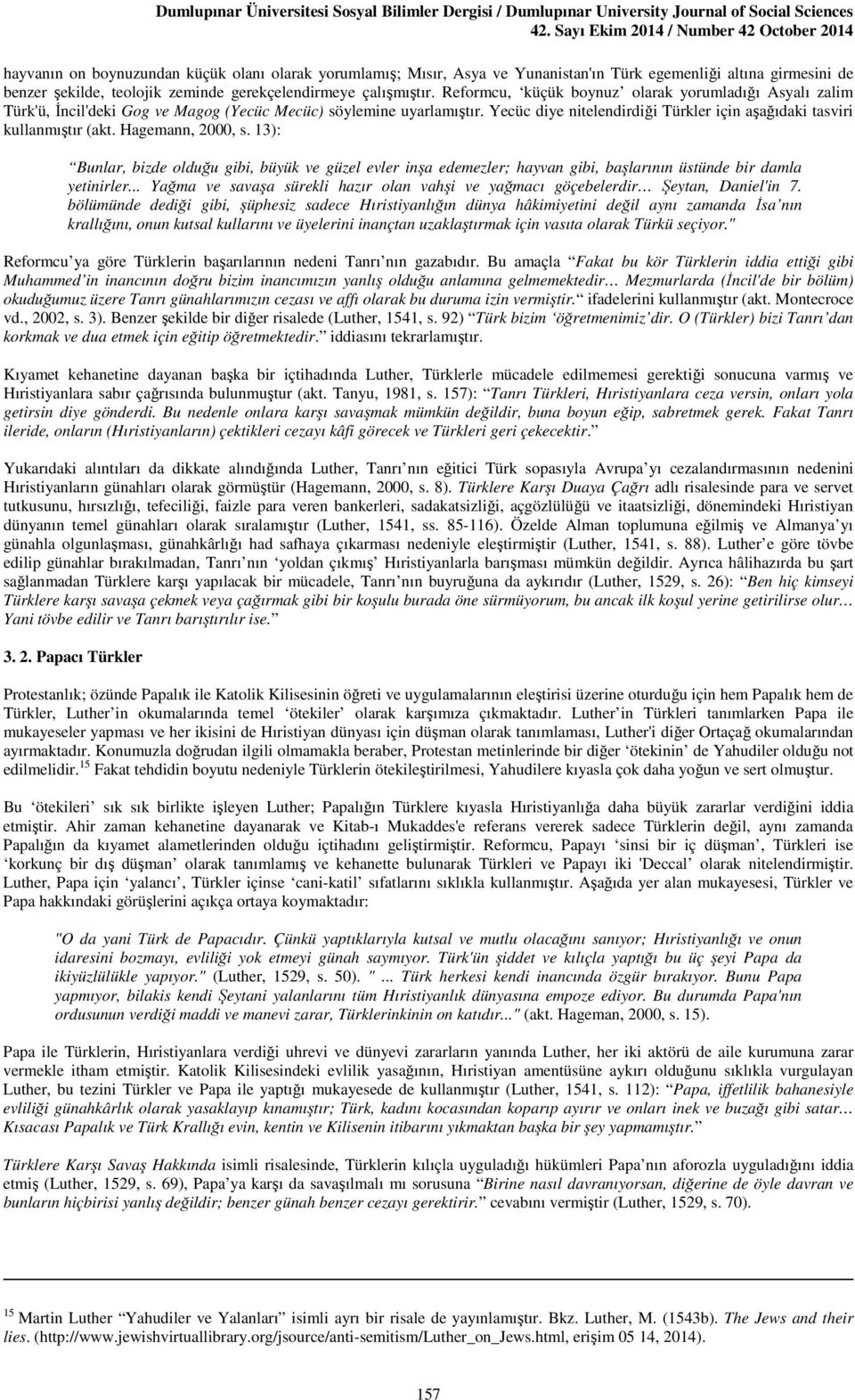 Hagemann, 2000, s. 13): Bunlar, bizde olduğu gibi, büyük ve güzel evler inşa edemezler; hayvan gibi, başlarının üstünde bir damla yetinirler.