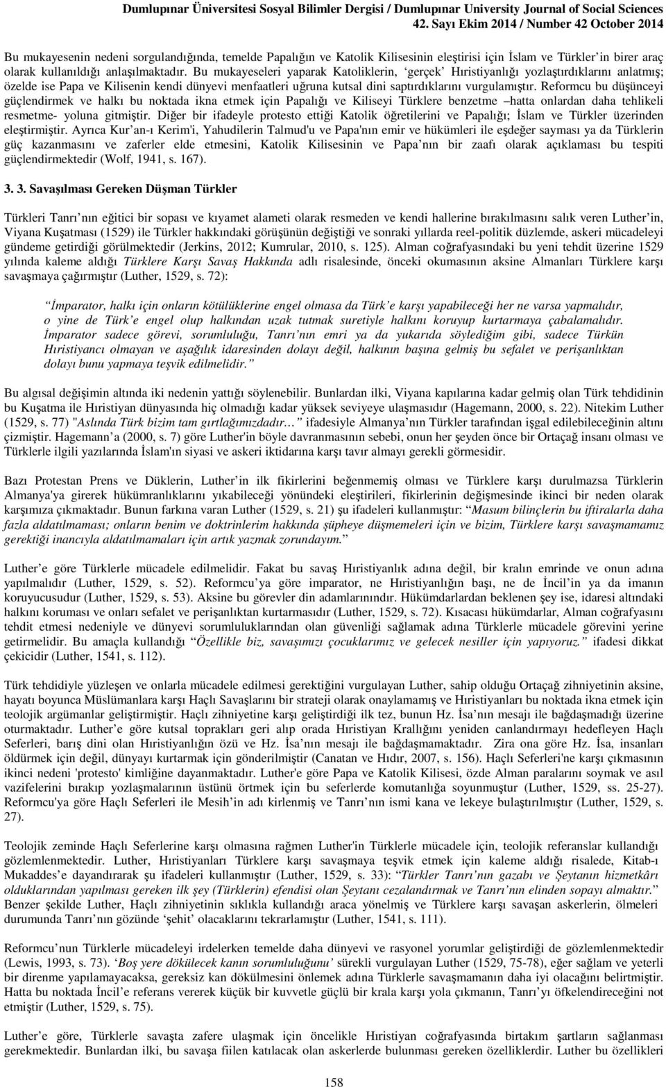 Reformcu bu düşünceyi güçlendirmek ve halkı bu noktada ikna etmek için Papalığı ve Kiliseyi Türklere benzetme hatta onlardan daha tehlikeli resmetme- yoluna gitmiştir.