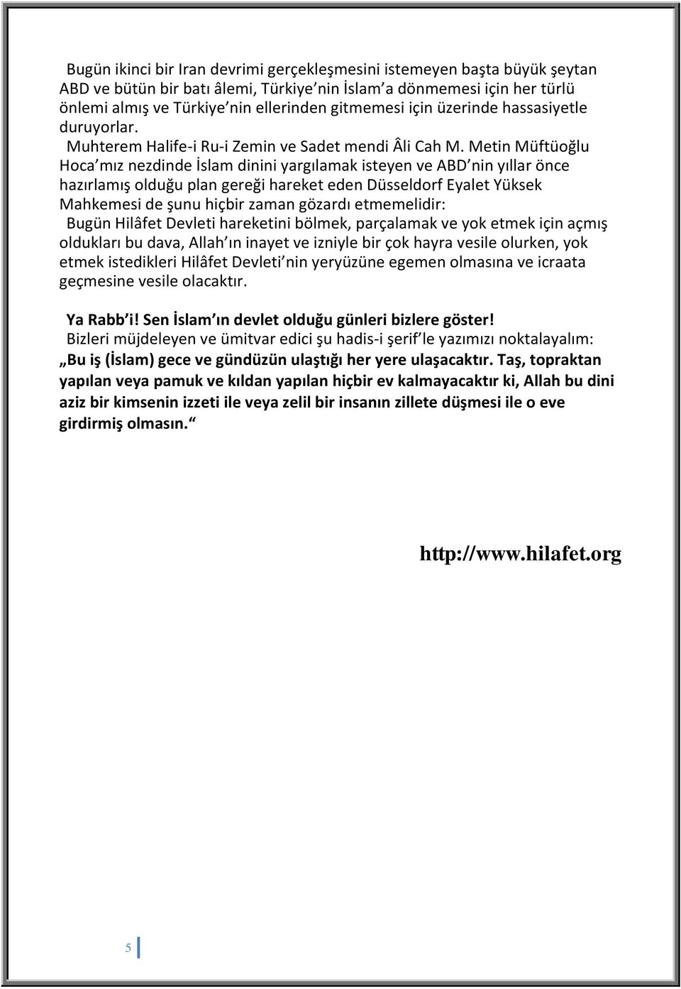 Metin Müftüoğlu Hoca mız nezdinde İslam dinini yargılamak isteyen ve ABD nin yıllar önce hazırlamış olduğu plan gereği hareket eden Düsseldorf Eyalet Yüksek Mahkemesi de şunu hiçbir zaman gözardı