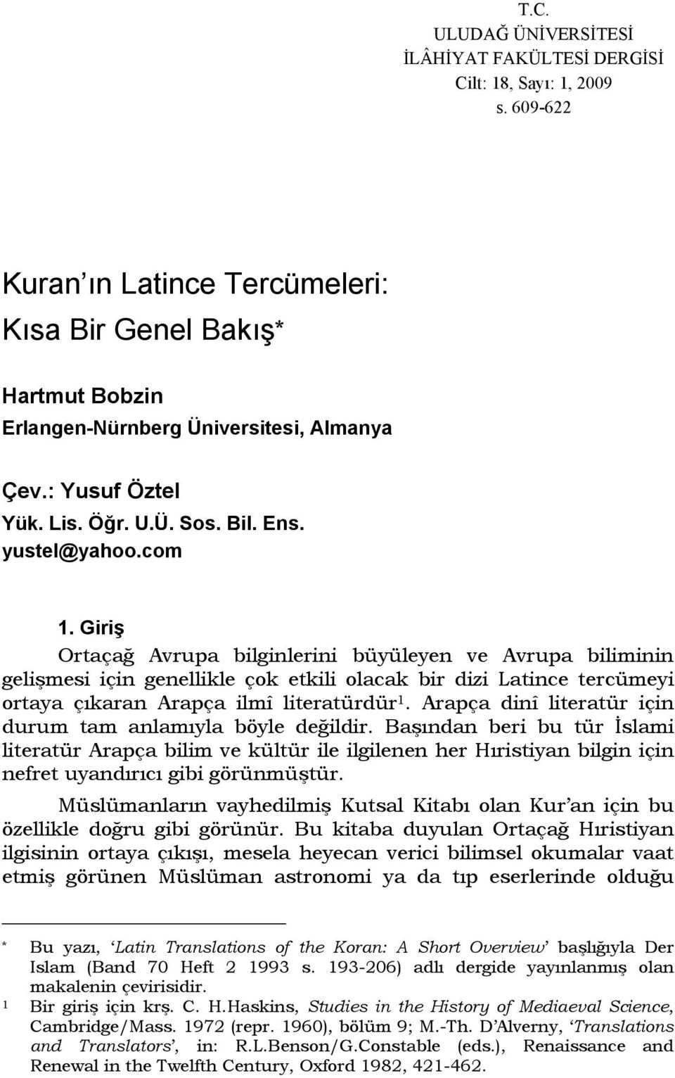 Giriş Ortaçağ Avrupa bilginlerini büyüleyen ve Avrupa biliminin gelişmesi için genellikle çok etkili olacak bir dizi Latince tercümeyi ortaya çıkaran Arapça ilmî literatürdür 1.