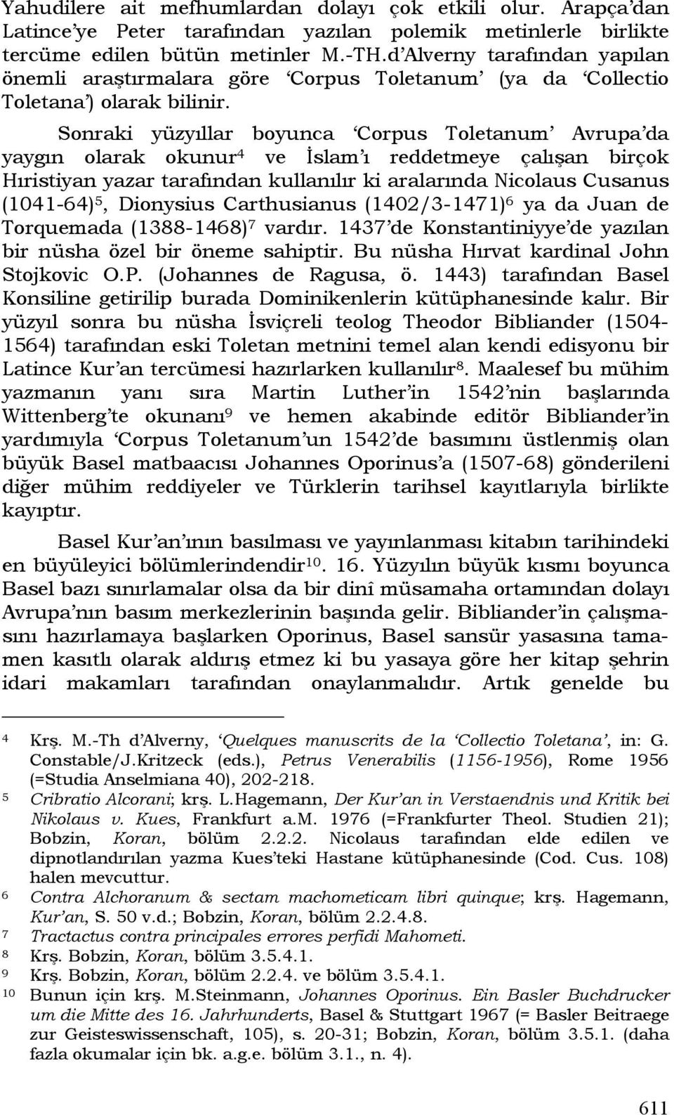 Sonraki yüzyıllar boyunca Corpus Toletanum Avrupa da yaygın olarak okunur 4 ve İslam ı reddetmeye çalışan birçok Hıristiyan yazar tarafından kullanılır ki aralarında Nicolaus Cusanus (1041-64) 5,