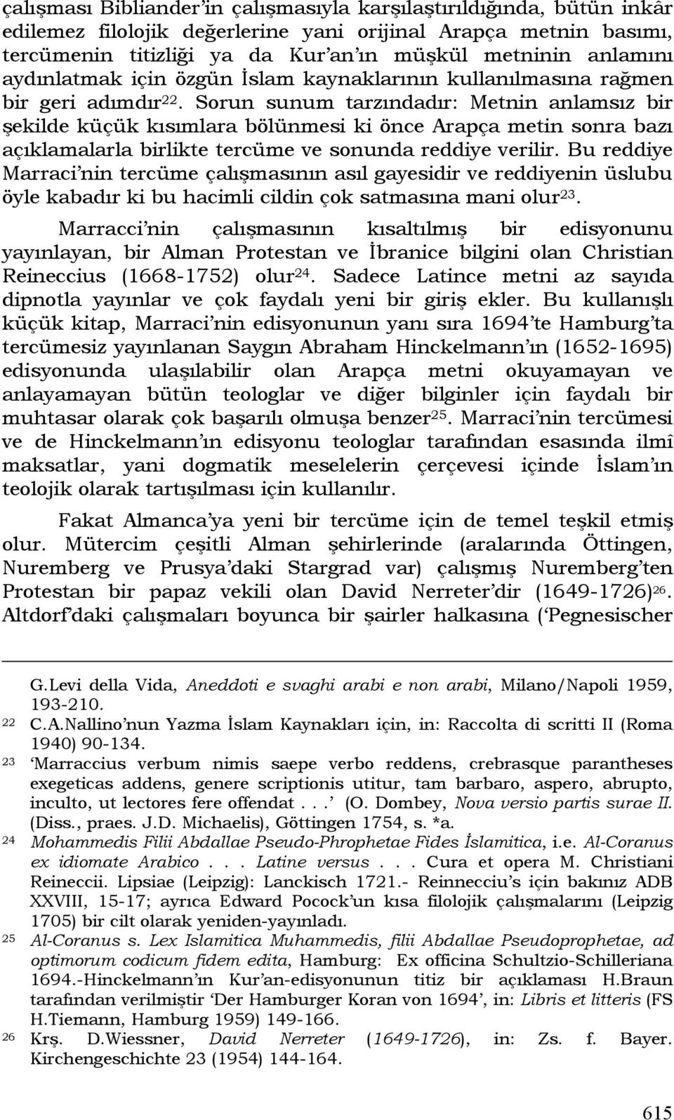 Sorun sunum tarzındadır: Metnin anlamsız bir şekilde küçük kısımlara bölünmesi ki önce Arapça metin sonra bazı açıklamalarla birlikte tercüme ve sonunda reddiye verilir.