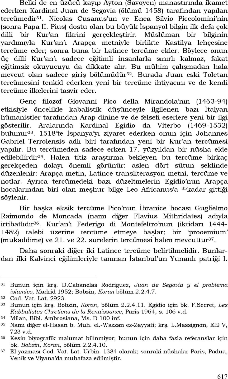 Müslüman bir bilginin yardımıyla Kur an ı Arapça metniyle birlikte Kastilya lehçesine tercüme eder; sonra buna bir Latince tercüme ekler.