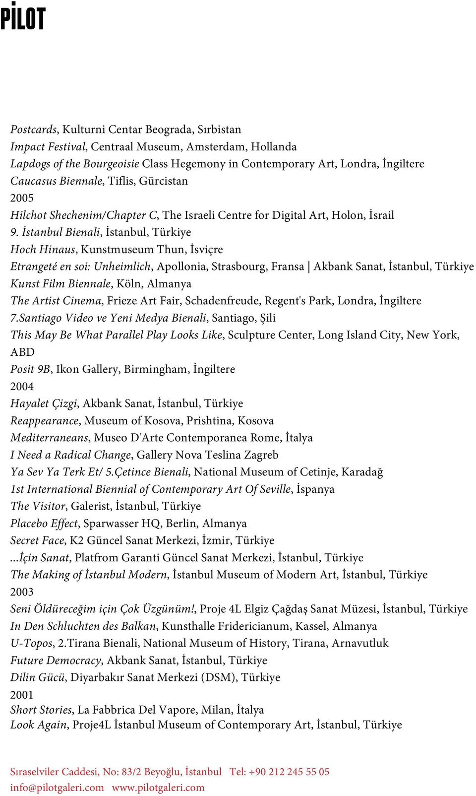 İstanbul Bienali, İstanbul, Türkiye Hoch Hinaus, Kunstmuseum Thun, İsviçre Etrangeté en soi: Unheimlich, Apollonia, Strasbourg, Fransa Akbank Sanat, İstanbul, Türkiye Kunst Film Biennale, Köln,