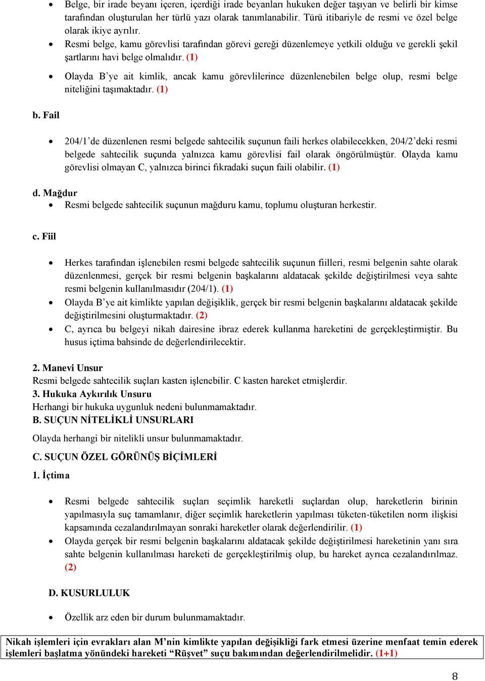 (1) Olayda B ye ait kimlik, ancak kamu görevlilerince düzenlenebilen belge olup, resmi belge niteliğini taşımaktadır.