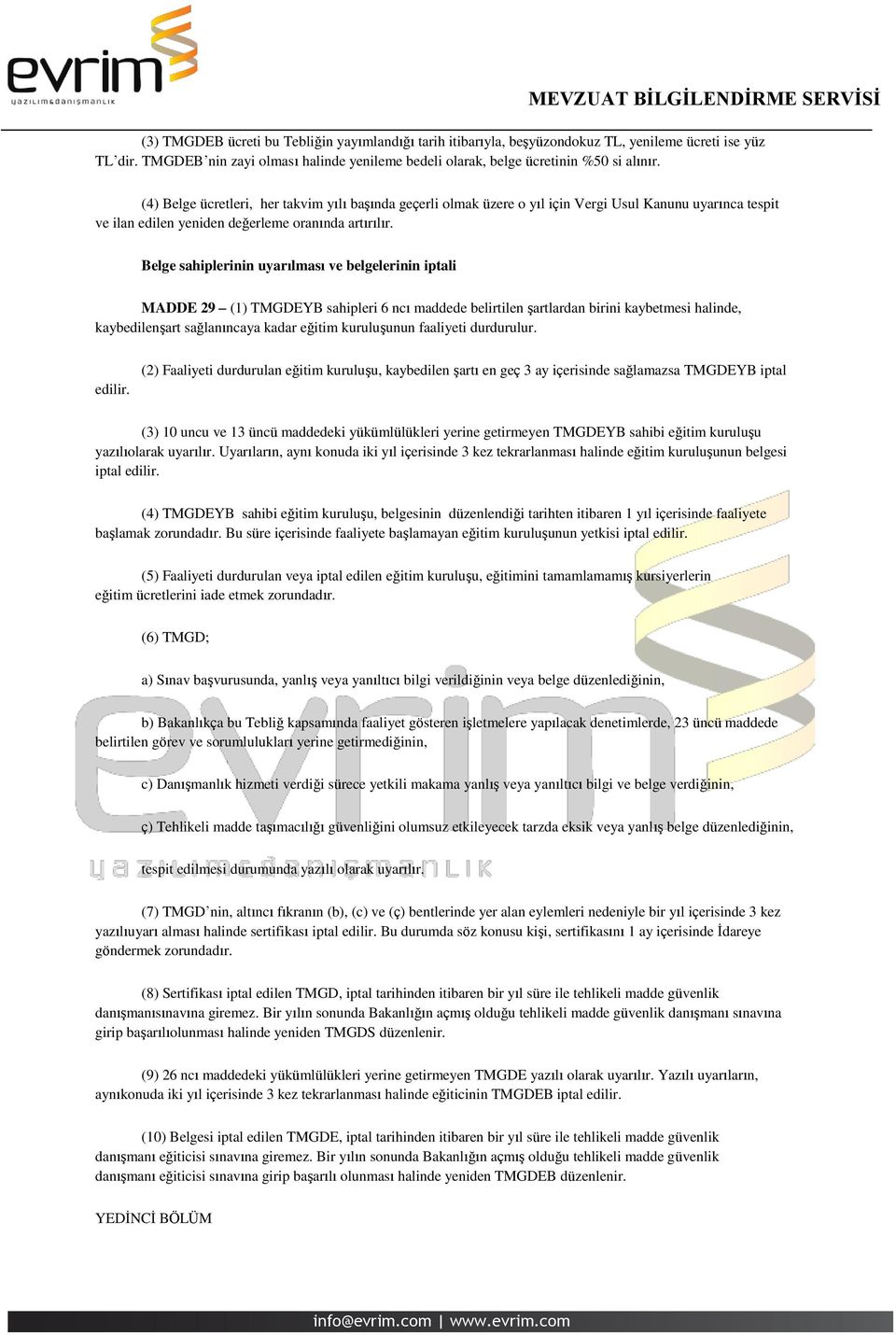 Belge sahiplerinin uyarılması ve belgelerinin iptali MADDE 29 (1) TMGDEYB sahipleri 6 ncı maddede belirtilen şartlardan birini kaybetmesi halinde, kaybedilenşart sağlanıncaya kadar eğitim kuruluşunun