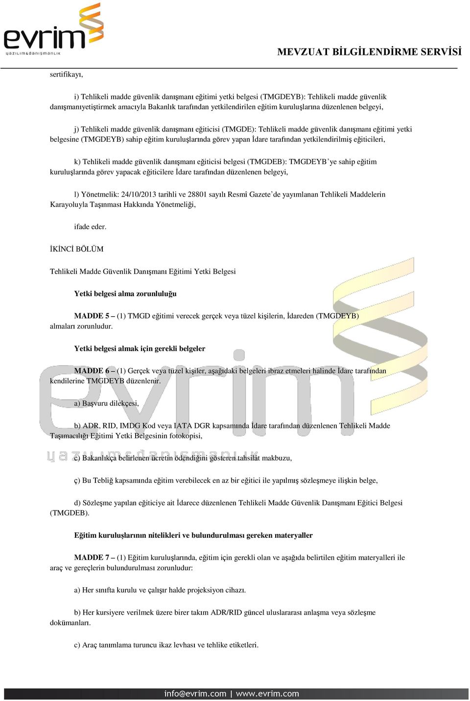 tarafından yetkilendirilmiş eğiticileri, k) Tehlikeli madde güvenlik danışmanı eğiticisi belgesi (TMGDEB): TMGDEYB ye sahip eğitim kuruluşlarında görev yapacak eğiticilere İdare tarafından düzenlenen