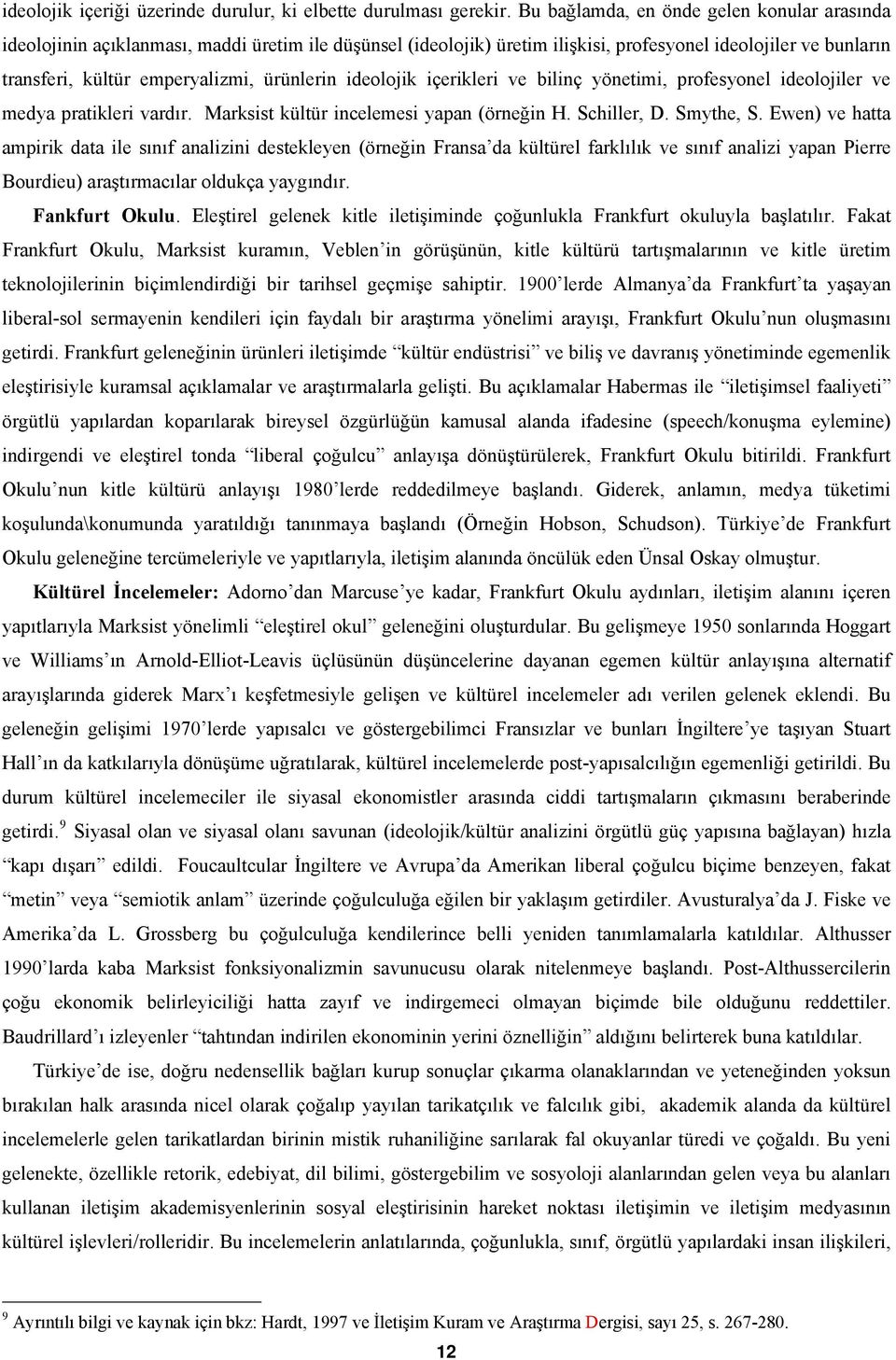 ürünlerin ideolojik içerikleri ve bilinç yönetimi, profesyonel ideolojiler ve medya pratikleri vardır. Marksist kültür incelemesi yapan (örneğin H. Schiller, D. Smythe, S.