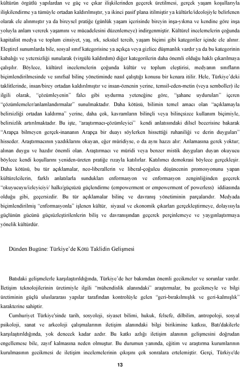 düzenlemeye) indirgenmiştir. Kültürel incelemelerin çoğunda kapitalist medya ve toplum cinsiyet, yaş, ırk, seksüel tercih, yaşam biçimi gibi kategoriler içinde ele alınır.