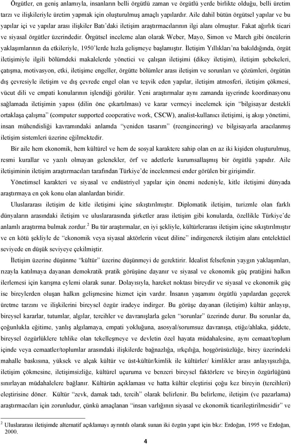 Örgütsel inceleme alan olarak Weber, Mayo, Simon ve March gibi öncülerin yaklaşımlarının da etkileriyle, 1950 lerde hızla gelişmeye başlamıştır.