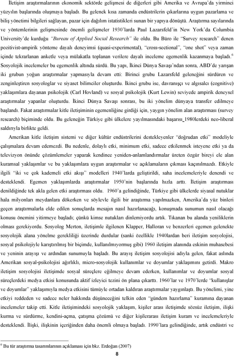 Araştırma sayılarında ve yöntemlerinin gelişmesinde önemli gelişmeler 1930 larda Paul Lazarsfeld in New York da Columbia University de kurduğu Bureau of Applied Social Research ile oldu.