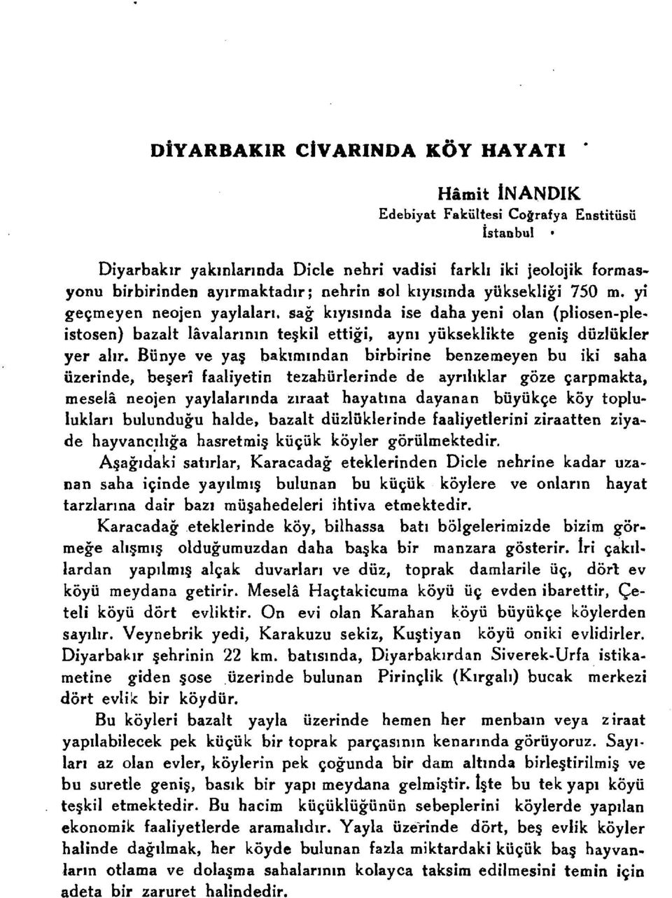 yi ge~meyen neojen yaylalarr, sag kiyrsmda ise daha yeni alan (pliosen-pleistosen) bazalt lavalarmm teskil ettigi, aym yiikseklikte geni~ diizliikler yer ahr, Biinye ve ya~ bakrmmdan birbirine