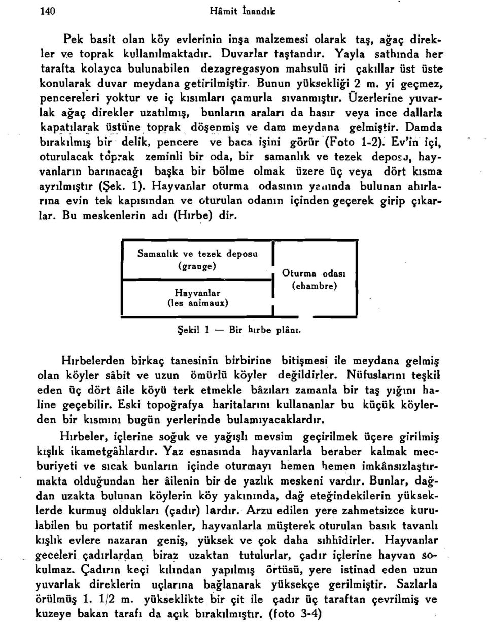 yi ge~mez, pencereleri yoktur ve i~ kisimlart ~amurla srvanrmstrr, Ozerlerine yuvar lak aga~ direkler uzatrlmis, bunlarm aralart da hasir veya inee dallarla kapatilarak ii!jtiine.