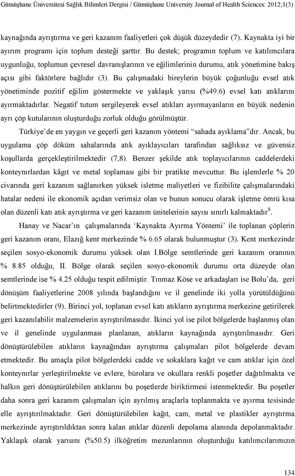 Bu çalıģmadaki bireylerin büyük çoğunluğu evsel atık yönetiminde pozitif eğilim göstermekte ve yaklaģık yarısı (%49.6) evsel katı atıklarını ayırmaktadırlar.