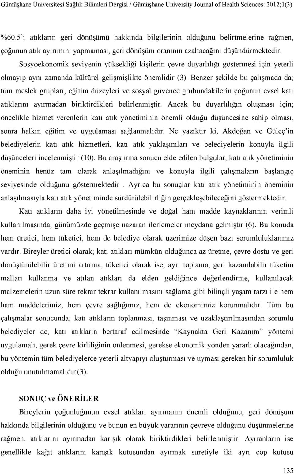 Benzer Ģekilde bu çalıģmada da; tüm meslek grupları, eğitim düzeyleri ve sosyal güvence grubundakilerin çoğunun evsel katı atıklarını ayırmadan biriktirdikleri belirlenmiģtir.