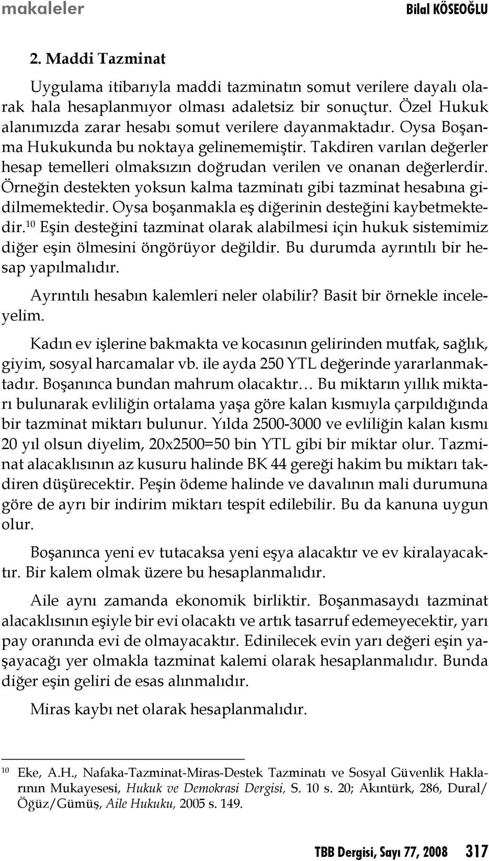 Örneğin destekten yoksun kalma tazminatı gibi tazminat hesabına gidilmemektedir. Oysa boşanmakla eş diğerinin desteğini kaybetmektedir.