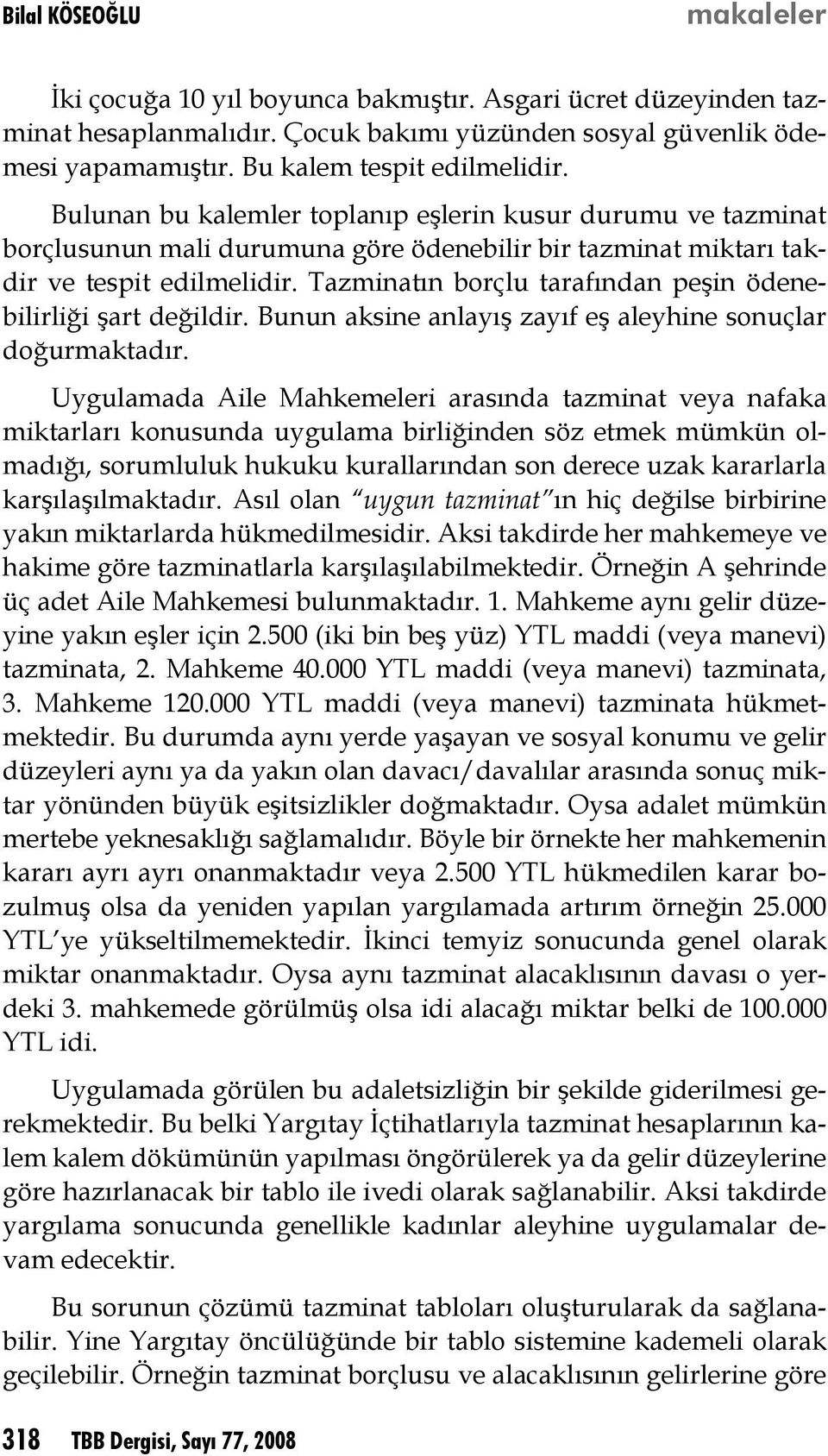 Tazminatın borçlu tarafından peşin ödenebilirliği şart değildir. Bunun aksine anlayış zayıf eş aleyhine sonuçlar doğurmaktadır.