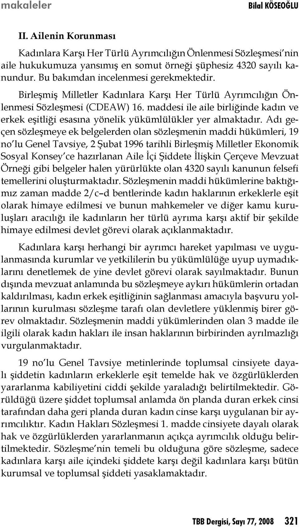 Adı geçen sözleşmeye ek belgelerden olan sözleşmenin maddi hükümleri, 19 no lu Genel Tavsiye, 2 Şubat 1996 tarihli Birleşmiş Milletler Ekonomik Sosyal Konsey ce hazırlanan Aile İçi Şiddete İlişkin