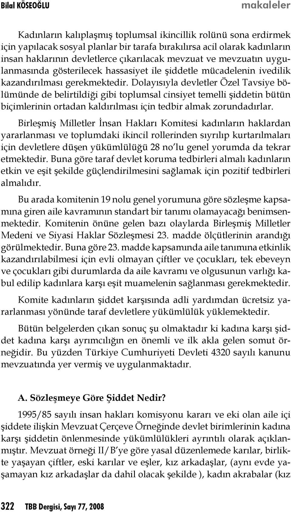 Dolayısıyla devletler Özel Tavsiye bölümünde de belirtildiği gibi toplumsal cinsiyet temelli şiddetin bütün biçimlerinin ortadan kaldırılması için tedbir almak zorundadırlar.