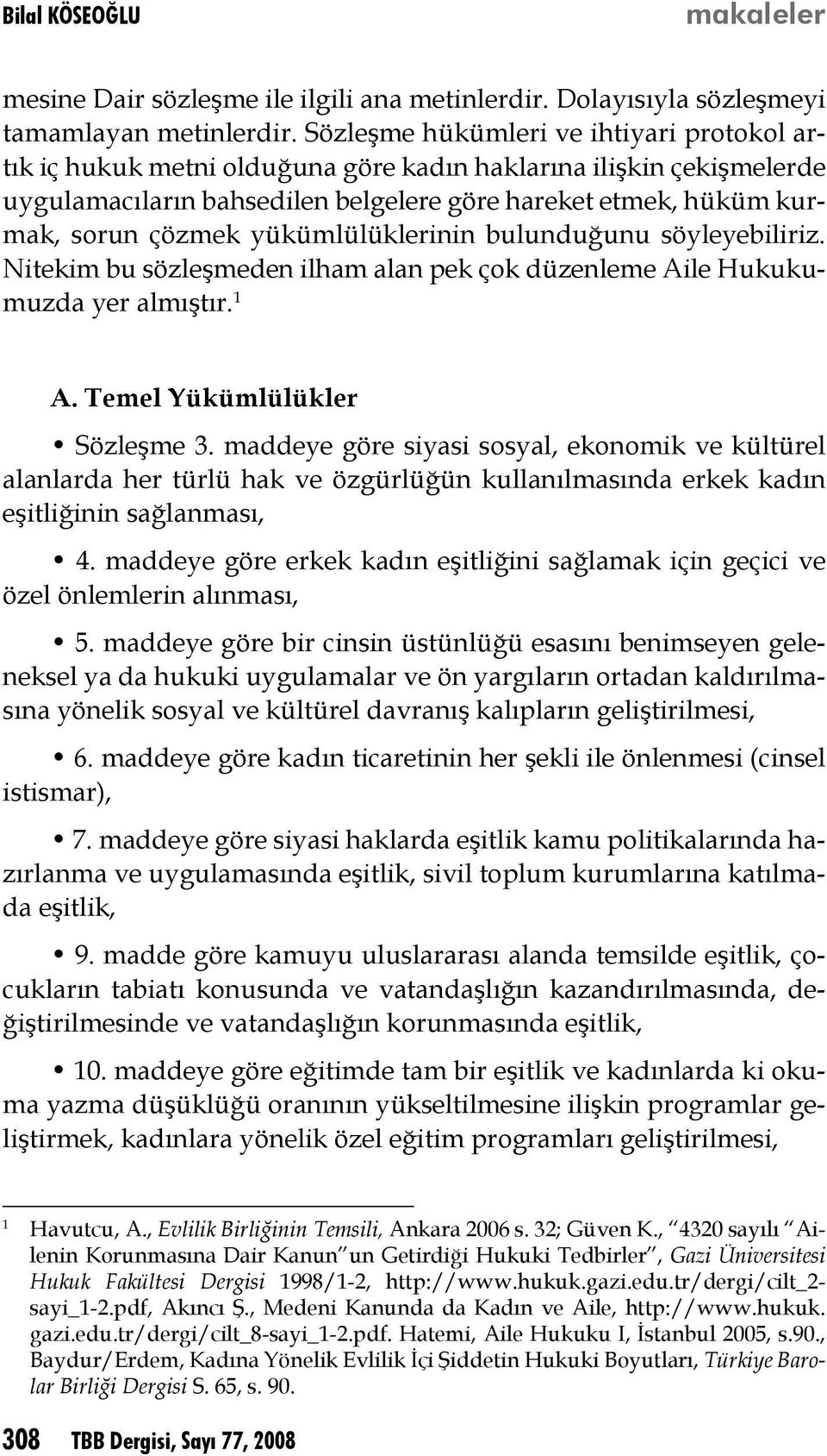 yükümlülüklerinin bulunduğunu söyleyebiliriz. Nitekim bu sözleşmeden ilham alan pek çok düzenleme Aile Hukukumuzda yer almıştır. A. Temel Yükümlülükler Sözleşme 3.