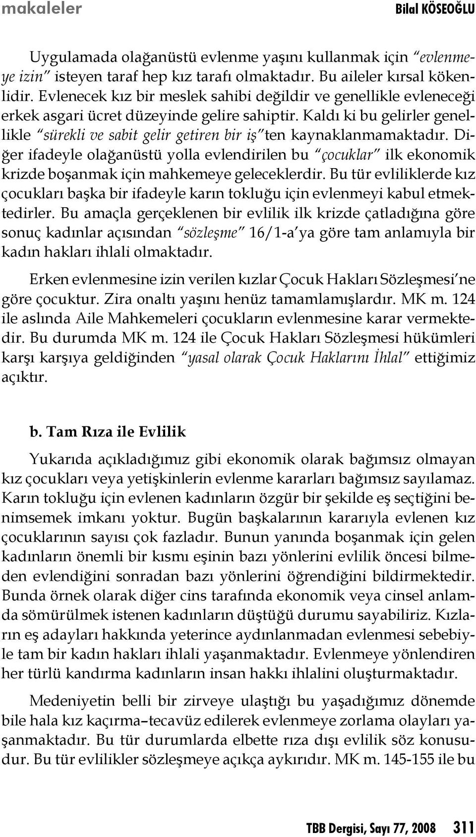 Kaldı ki bu gelirler genellikle sürekli ve sabit gelir getiren bir iş ten kaynaklanmamaktadır.