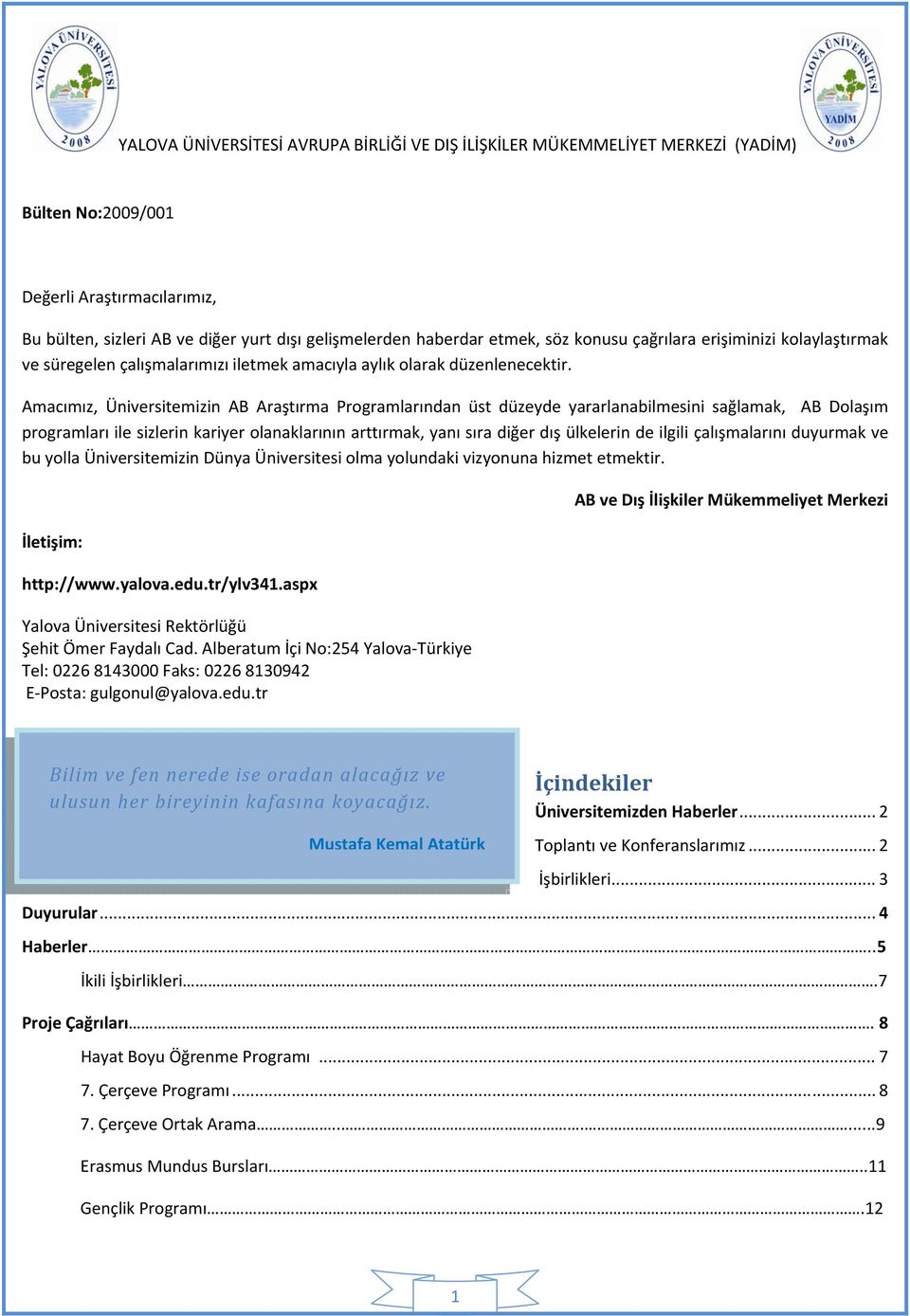 Amacımız, Üniversitemizin AB Araştırma Programlarından üst düzeyde yararlanabilmesini sağlamak, AB Dolaşım programları ile sizlerin kariyer olanaklarının arttırmak, yanı sıra diğer dış ülkelerin de