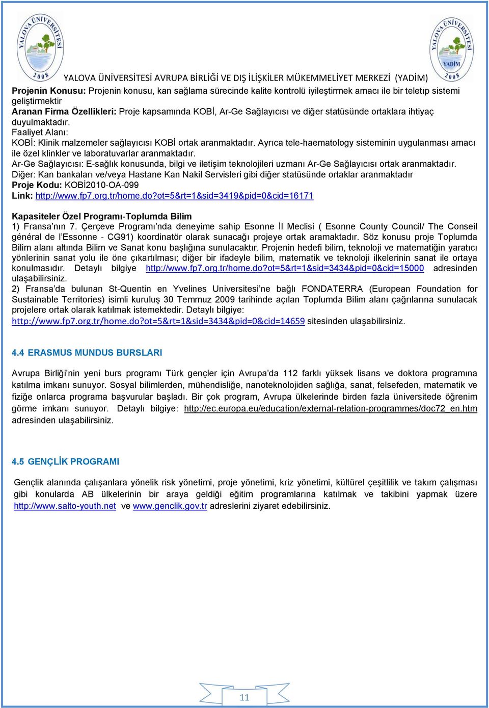 Ayrıca tele haematology sisteminin uygulanması amacı ile özel klinkler ve laboratuvarlar aranmaktadır.