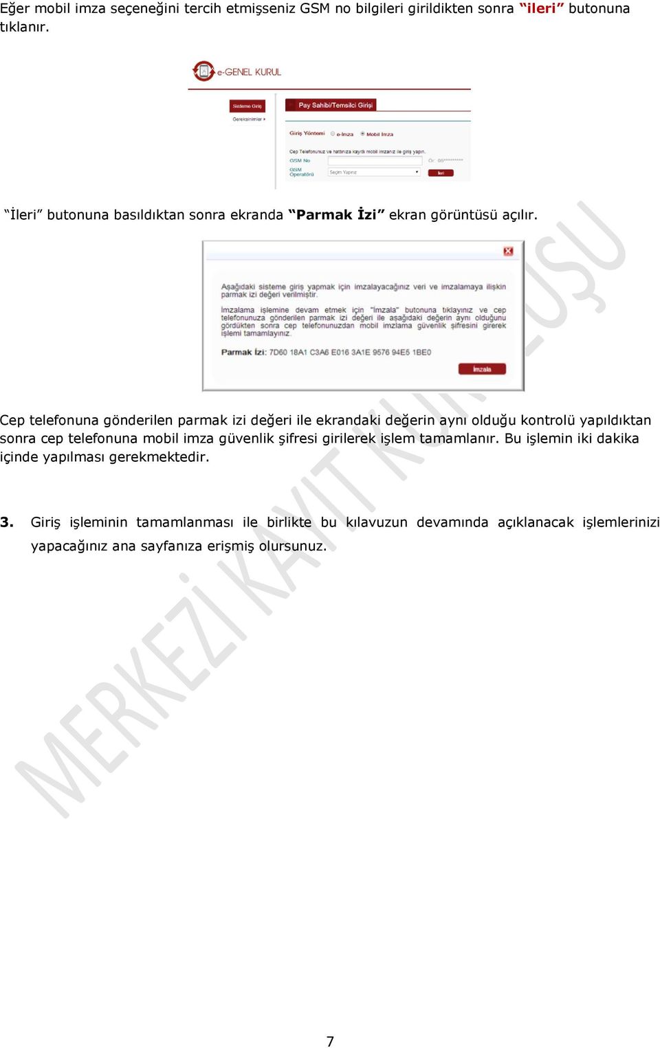 Cep telefonuna gönderilen parmak izi değeri ile ekrandaki değerin aynı olduğu kontrolü yapıldıktan sonra cep telefonuna mobil imza