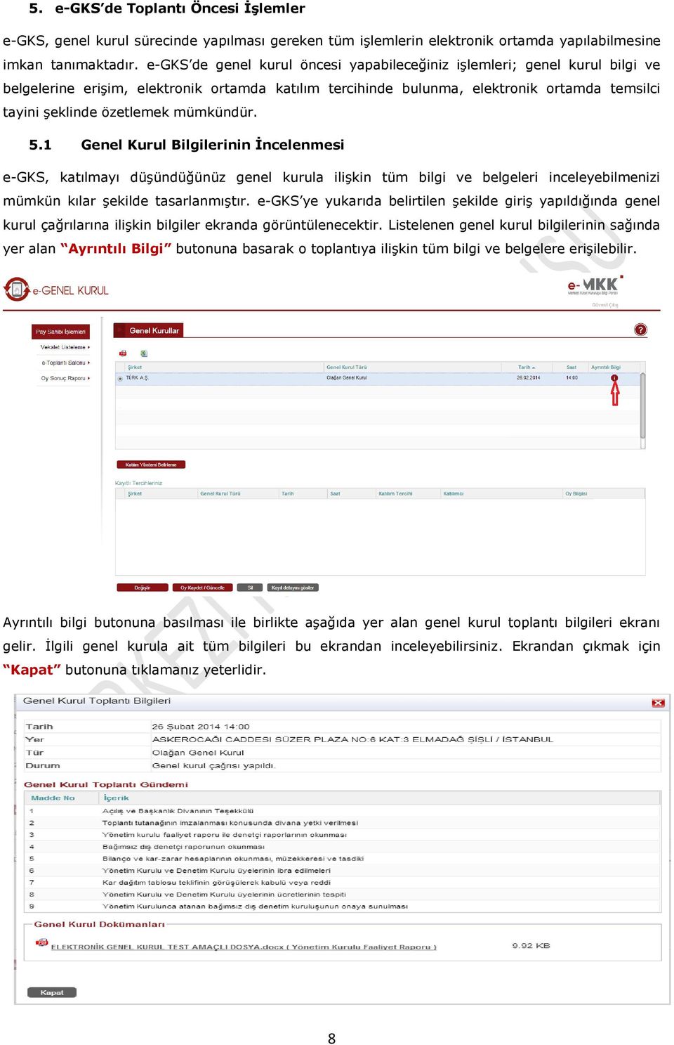 mümkündür. 5.1 Genel Kurul Bilgilerinin ncelenmesi e-gks, katılmayı düşündüğünüz genel kurula ilişkin tüm bilgi ve belgeleri inceleyebilmenizi mümkün kılar şekilde tasarlanmıştır.