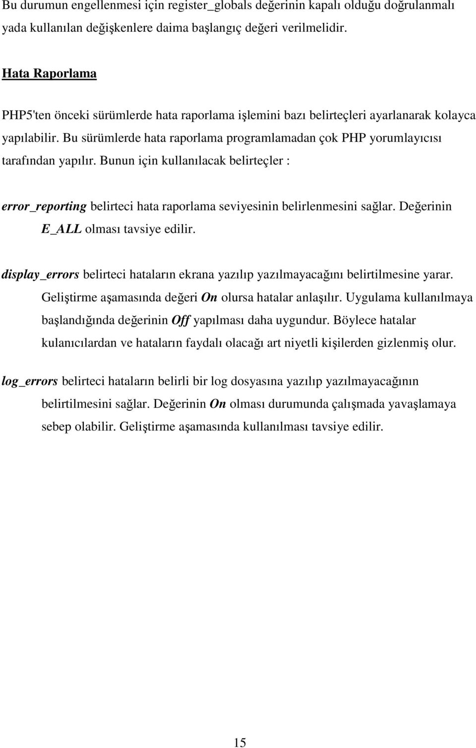 Bu sürümlerde hata raporlama programlamadan çok PHP yorumlayıcısı tarafından yapılır. Bunun için kullanılacak belirteçler : error_reporting belirteci hata raporlama seviyesinin belirlenmesini sağlar.