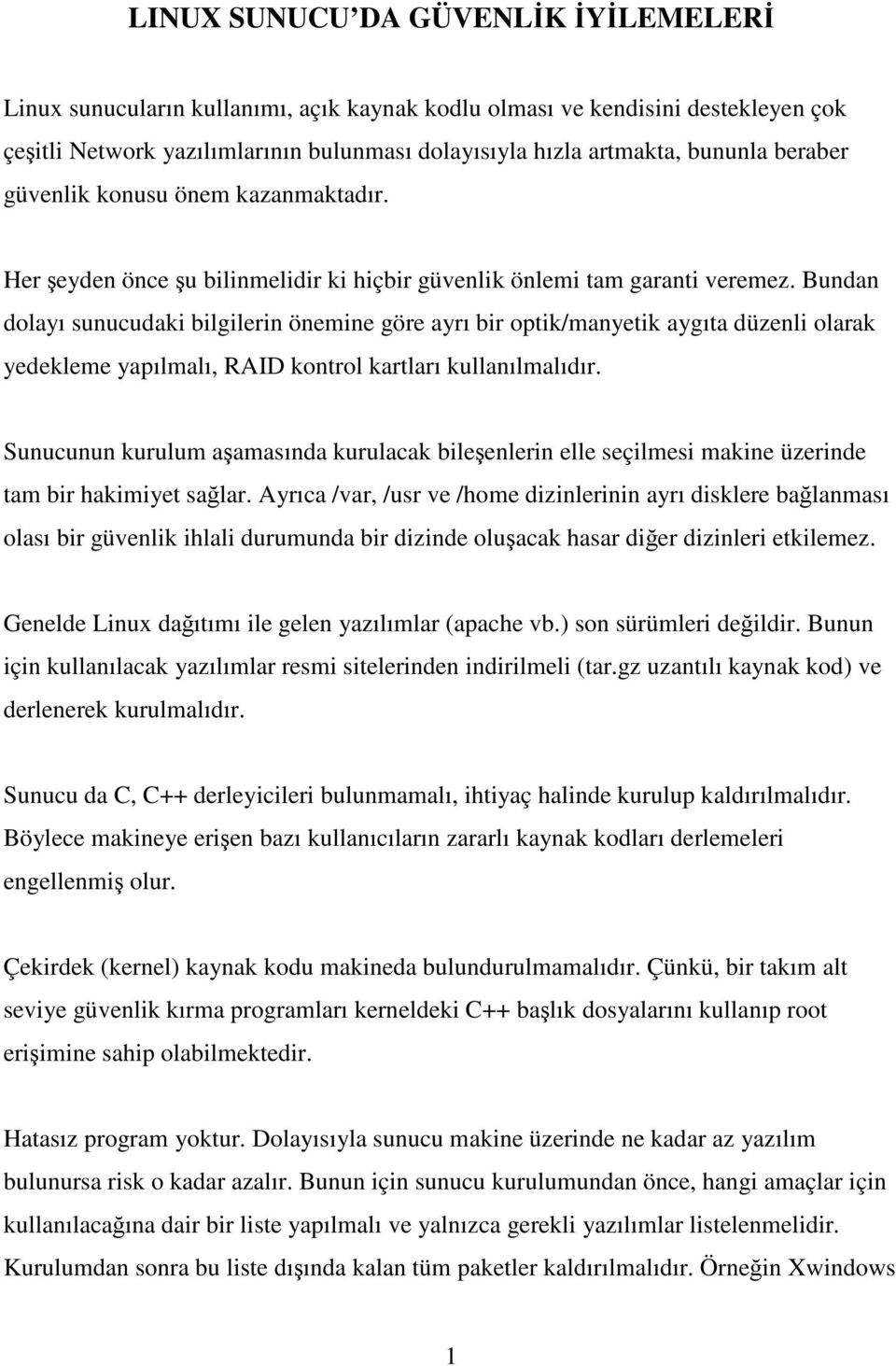 Bundan dolayı sunucudaki bilgilerin önemine göre ayrı bir optik/manyetik aygıta düzenli olarak yedekleme yapılmalı, RAID kontrol kartları kullanılmalıdır.