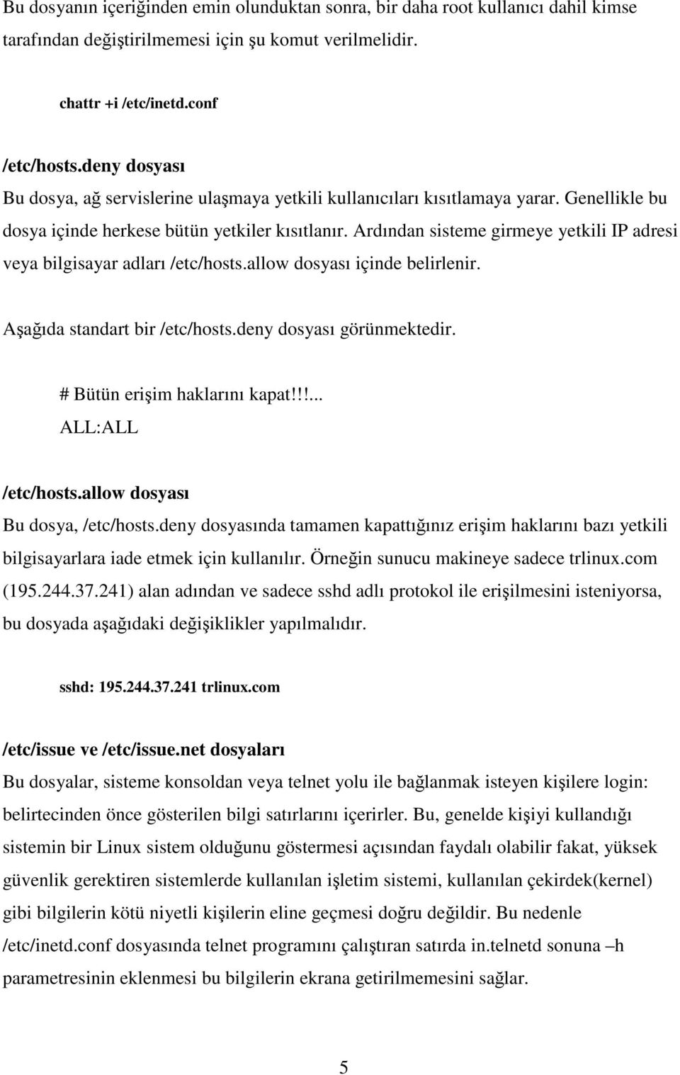 Ardından sisteme girmeye yetkili IP adresi veya bilgisayar adları /etc/hosts.allow dosyası içinde belirlenir. Aşağıda standart bir /etc/hosts.deny dosyası görünmektedir.