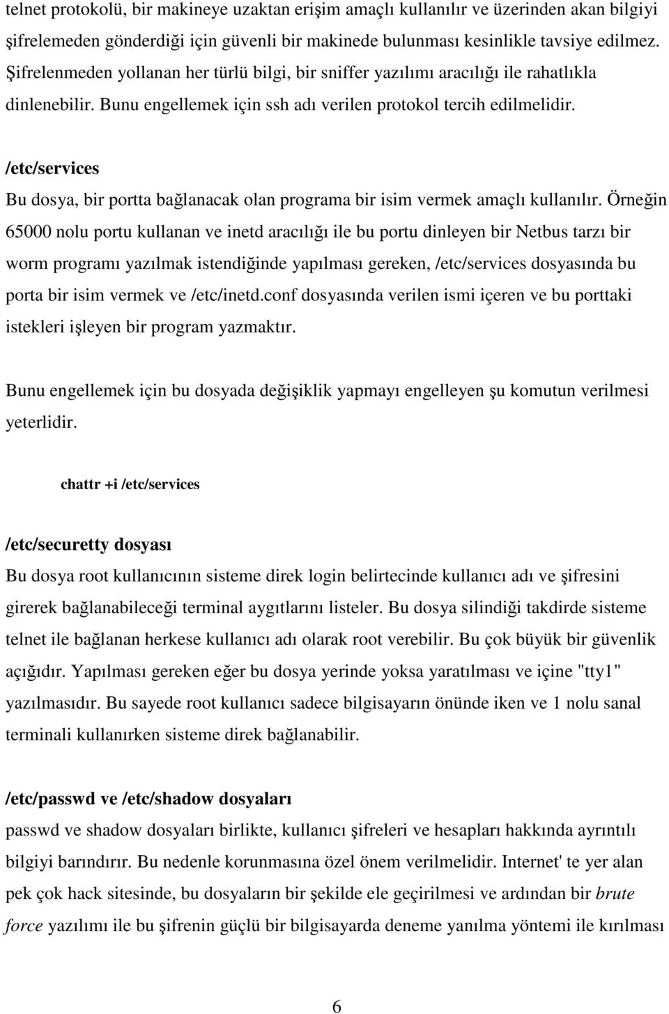 /etc/services Bu dosya, bir portta bağlanacak olan programa bir isim vermek amaçlı kullanılır.