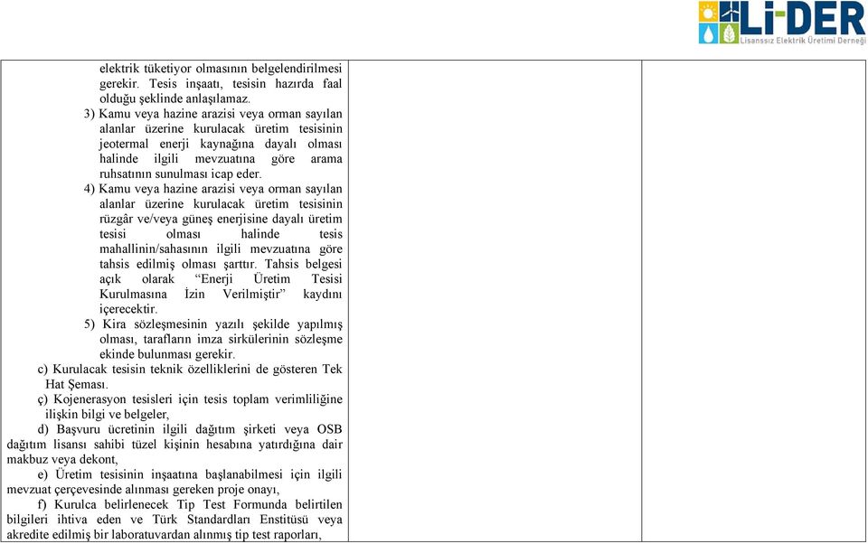 4) Kamu veya hazine arazisi veya orman sayılan alanlar üzerine kurulacak üretim tesisinin rüzgâr ve/veya güneş enerjisine dayalı üretim tesisi olması halinde tesis mahallinin/sahasının ilgili